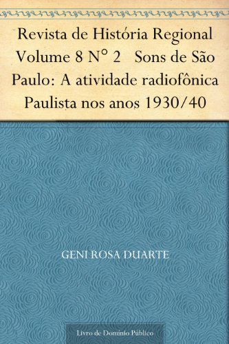 Livro PDF Revista de História Regional Volume 8 N° 2 Sons de São Paulo: A atividade radiofônica Paulista nos anos 1930-40