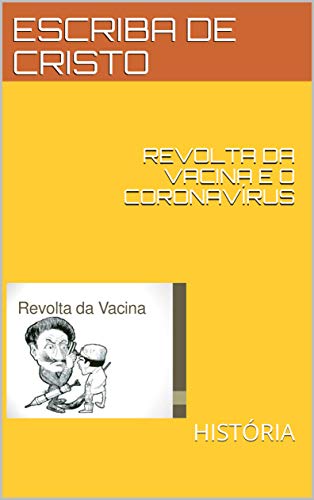 Livro PDF REVOLTA DA VACINA E O CORONAVÍRUS: HISTÓRIA