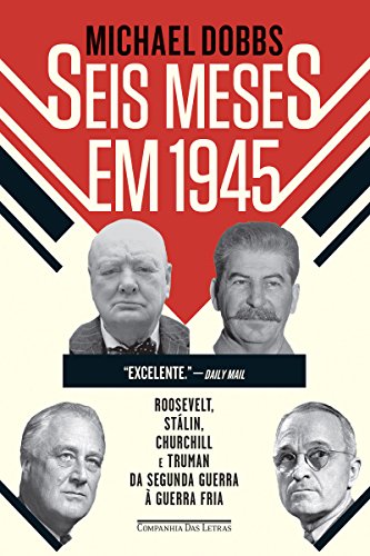 Capa do livro: Seis meses em 1945: Roosevelt, Stálin, Churchill e Truman – Da Segunda Guerra à Guerra Fria - Ler Online pdf