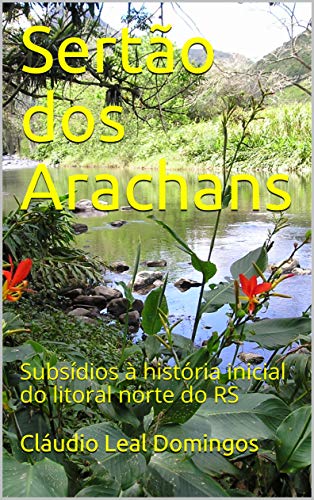 Capa do livro: Sertão dos Arachans: Subsídios à história inicial do litoral norte do RS - Ler Online pdf