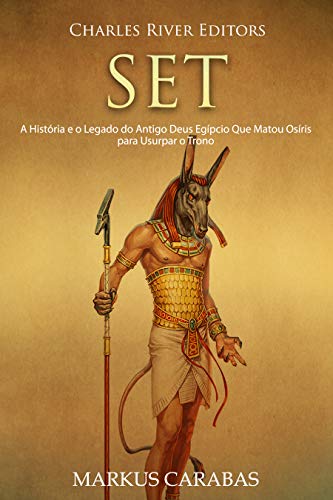 Capa do livro: Set: A História e o Legado do Antigo Deus Egípcio Que Matou Osíris para Usurpar o Trono - Ler Online pdf