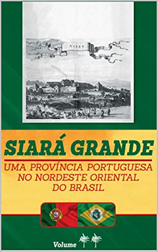 Capa do livro: Siará Grande : uma Província Portuguesa do Nordeste Oriental do Brasil – Vol. IV (SIARÁ GRANDE – 04 VOLUMES Livro 4) - Ler Online pdf