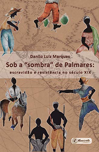 Capa do livro: Sob a “sombra” de Palmares: Escravidão e resistência no século XIX - Ler Online pdf