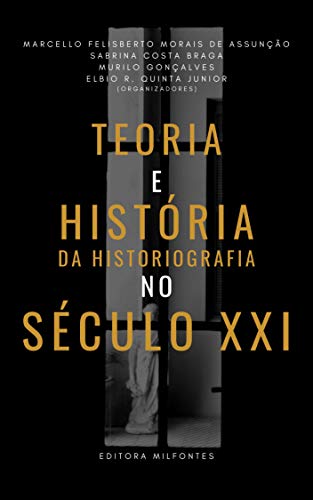 Livro PDF Teoria e história da historiografia no século XXI: Ensaios em homenagem aos dez anos da Revista de Teoria da História