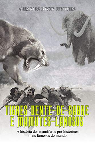 Livro PDF Tigres Dente-de-Sabre e Mamutes-Lanosos: A história dos mamíferos pré-históricos mais famosos do mundo
