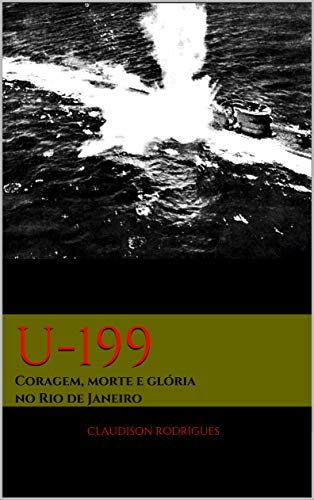 Capa do livro: U-199: Coragem, morte e glória no Rio de Janeiro - Ler Online pdf