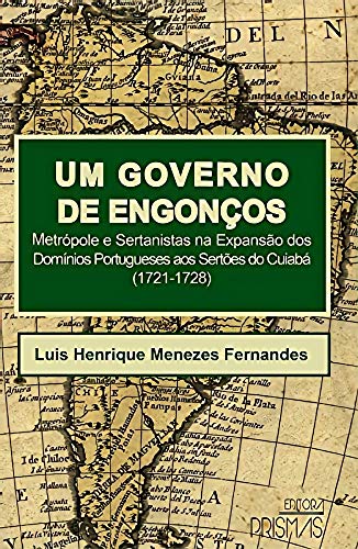 Capa do livro: Um governo de engonços: metrópole e sertanistas na expansão dos domínios portugueses aos sertões do Cuiabá - Ler Online pdf