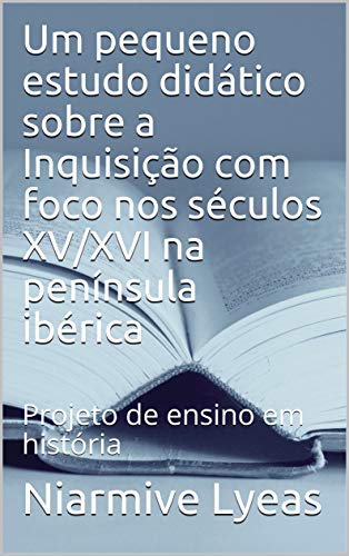 Livro PDF: Um pequeno estudo didático sobre a Inquisição com foco nos séculos XV/XVI na península ibérica: Projeto de ensino em história