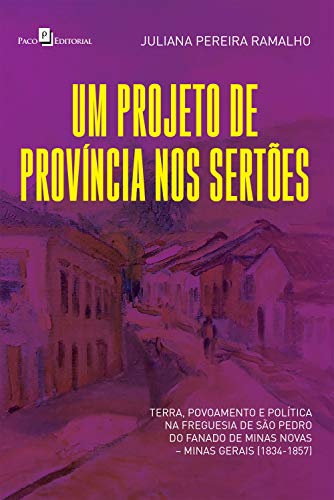 Livro PDF Um projeto de província nos sertões: Terra, povoamento e política na freguesia de São Pedro do Fanado de Minas Novas – Minas Gerais (1834-1857)