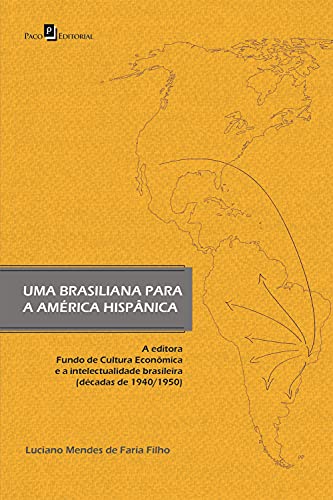 Capa do livro: Uma brasiliana para América Hispânica: A editora Fundo de Cultura Econômica e a intelectualidade brasileira (décadas de 1940/1950) - Ler Online pdf