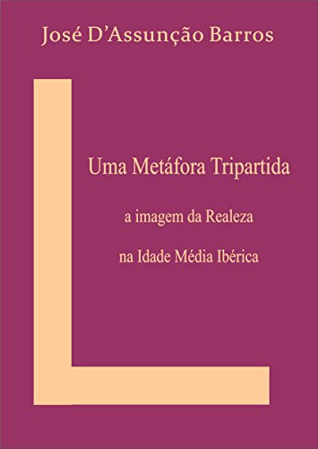 Capa do livro: Uma Metáfora Tripartida: A imagem da Realeza na Idade Média Ibérica - Ler Online pdf