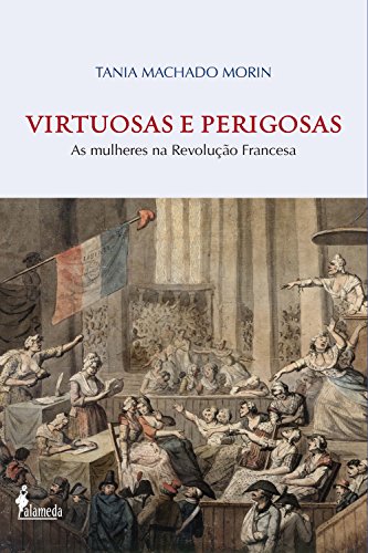 Capa do livro: Virtuosas e Perigosas: As mulheres na Revolução Francesa - Ler Online pdf