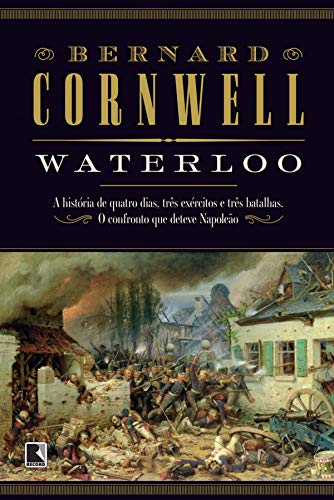 Capa do livro: Waterloo: A história de quatro dias, três exércitos e três batalhas. O confronto que deteve Napoleão - Ler Online pdf