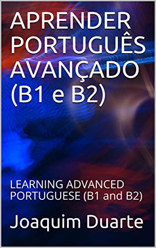 Livro PDF APRENDER PORTUGUÊS AVANÇADO (B1 e B2): LEARNING ADVANCED PORTUGUESE (B1 and B2)