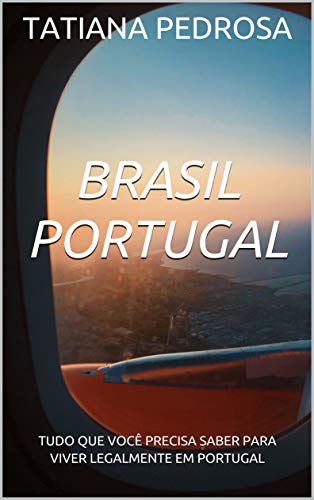 Capa do livro: BRASIL PORTUGAL: TUDO QUE VOCÊ PRECISA SABER PARA VIVER LEGALMENTE EM PORTUGAL - Ler Online pdf