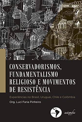 Livro PDF Conservadorismos, fundamentalismo religioso e movimentos de resistência. experiências no Brasil, Uruguai, Chile e Colombia