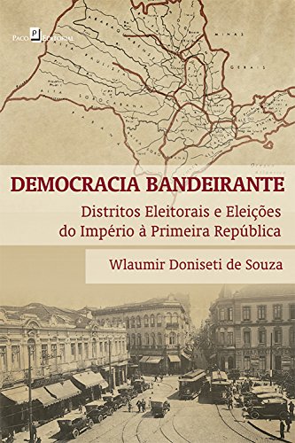 Capa do livro: Democracia bandeirante: Distritos eleitorais e eleições do Império à Primeira República - Ler Online pdf