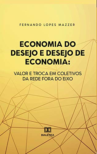 Livro PDF Economia do desejo e desejo de economia: valor e troca em coletivos da rede Fora do Eixo