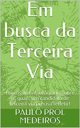 Livro PDF: Em busca da Terceira Via: Pontos do bolsonarismo, sobre os quais, um candidato de terceira via precisa refletir!