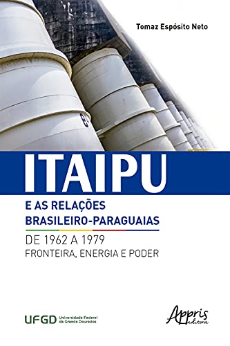 Capa do livro: Itaipu e as Relações Brasileiro-Paraguaias de 1962 a 1979: Fronteira, Energia e Poder - Ler Online pdf