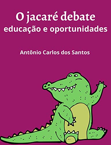 Livro PDF O jacaré debate educação e oportunidades (Coleção Mundo Contemporâneo Livro 6)