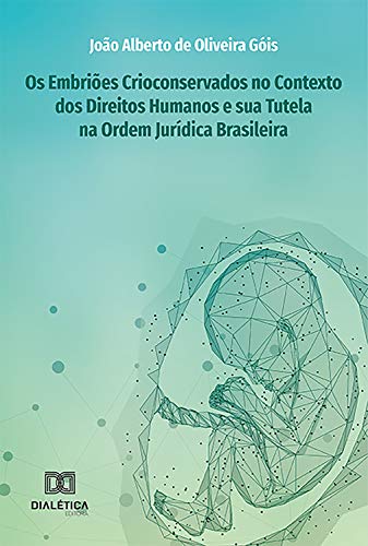 Livro PDF Os Embriões Crioconservados no Contexto dos Direitos Humanos e sua Tutela na Ordem Jurídica Brasileira