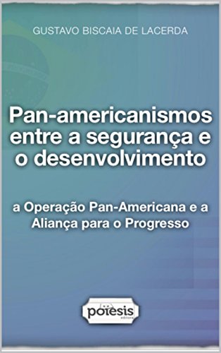 Capa do livro: Pan-americanismos entre a segurança e o desenvolvimento: a Operação Pan-Americana e a Aliança para o Progresso - Ler Online pdf