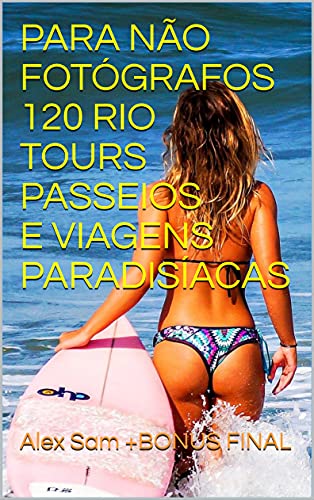Livro PDF PARA NÃO FOTÓGRAFOS 120 RIO TOURS PASSEIOS E VIAGENS PARADISÍACAS (TOURS GUIAS PRATICOS)