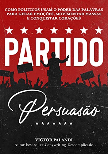 Livro PDF Partido Persuasão: Como Políticos Usam o Poder das Palavras para Gerar Emoções, Movimentar Massas e Conquistar Corações