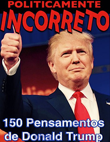 Capa do livro: Politicamente Incorreto: 150 Pensamentos de Donald Trump - Ler Online pdf