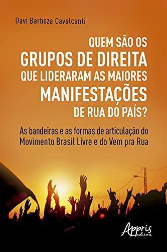 Livro PDF Quem são os Grupos de Direita que Lideraram as Maiores Manifestações de Rua do País? as Bandeiras e as Formas de Articulação do Movimento Brasil Livre e do Vem pra Rua