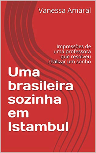 Capa do livro: Uma brasileira sozinha em Istambul: Impressões de uma professora que resolveu realizar um sonho - Ler Online pdf