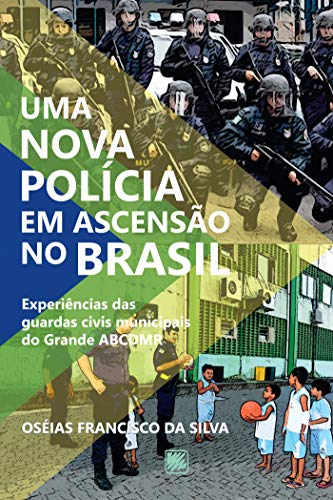 Capa do livro: Uma nova polícia em ascensão no Brasil; Experiências das guardas civis municipais do Grande ACBDMR - Ler Online pdf