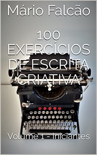Capa do livro: 100 Exercícios de Escrita Criativa: Volume 1 – Iniciantes - Ler Online pdf