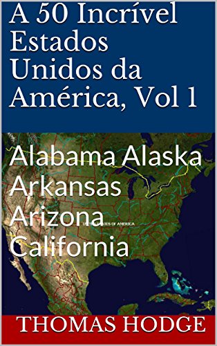 Livro PDF A 50 Incrível Estados Unidos da América, Vol 1: Alabama Alaska Arkansas Arizona California