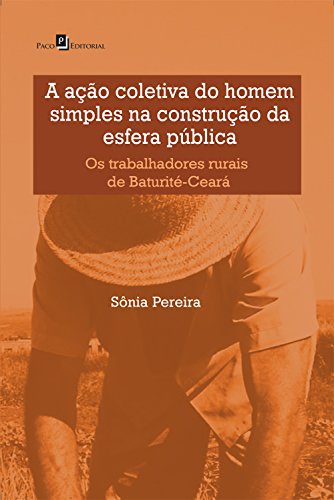 Capa do livro: A ação coletiva do homem simples na construção da esfera pública: Os trabalhadores rurais de Baturité-Ceará - Ler Online pdf