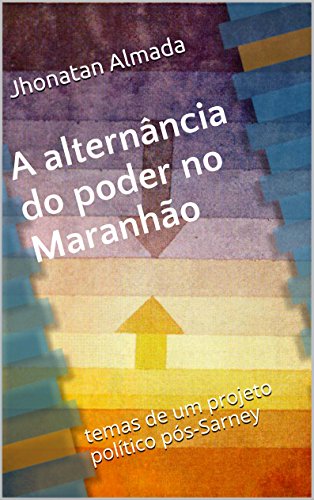 Livro PDF A alternância do poder no Maranhão: temas de um projeto político pós-Sarney