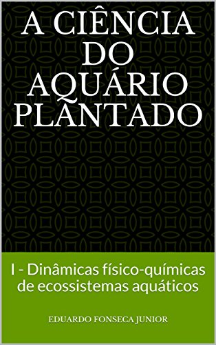 Livro PDF A Ciência do Aquário Plantado: I – Dinâmicas físico-químicas de ecossistemas aquáticos