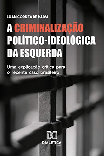 Capa do livro: A Criminalização Político-ideológica da Esquerda: uma explicação crítica para o recente caso brasileiro - Ler Online pdf