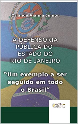 Livro PDF A DEFENSORIA PÚBLICA DO ESTADO DO RIO DE JANEIRO: um exemplo a ser seguido em todo o Brasil