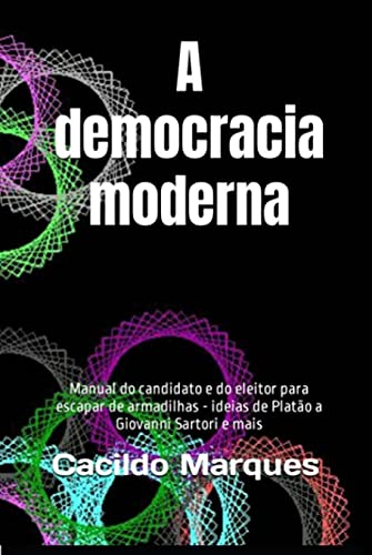 Capa do livro: A democracia moderna: Manual do candidato e do eleitor para escapar de armadilhas – ideias de Platão a Giovanni Sartori e mais - Ler Online pdf