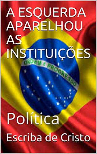 Livro PDF A ESQUERDA APARELHOU AS INSTITUIÇÕES: Política