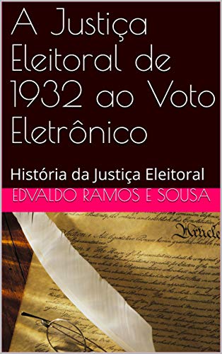 Capa do livro: A Justiça Eleitoral de 1932 ao Voto Eletrônico: História da Justiça Eleitoral - Ler Online pdf