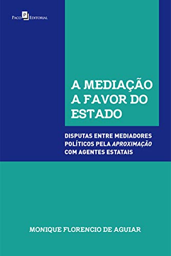 Livro PDF A mediação a favor do Estado: disputas entre mediadores políticos pela aproximação com agentes estatais