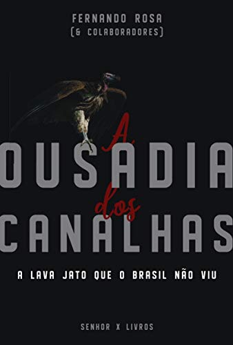 Livro PDF A Ousadia dos Canalhas: A Lava Jato que o Brasil não viu