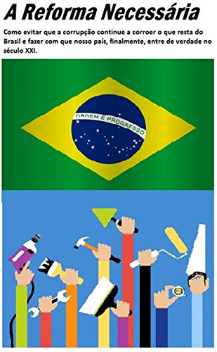 Livro PDF: A reforma necessária: Como evitar que a corrupção continue a corroer o que resta do Brasil e fazer com que nosso país, finalmente, entre de verdade no século XXI