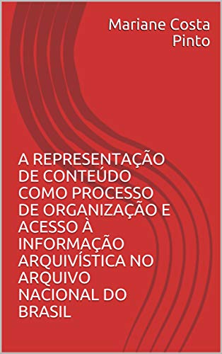 Capa do livro: A representação de conteúdo como processo de organização e acesso à informação arquivística no Arquivo Nacional do Brasil - Ler Online pdf