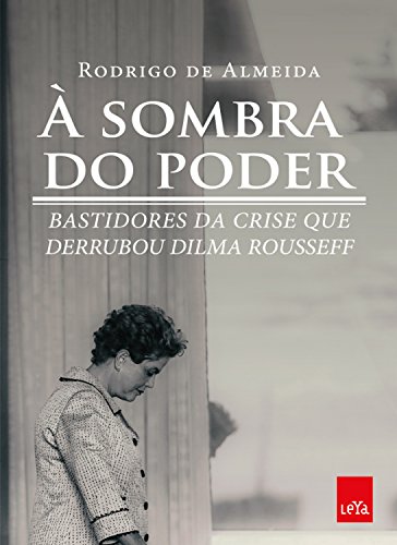 Livro PDF: À sombra do poder: Bastidores da crise que derrubou Dilma Rousseff
