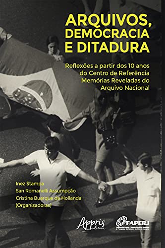 Livro PDF Arquivos, Democracia e Ditadura: Reflexões a Partir dos 10 Anos do Centro de Referência Memórias Reveladas do Arquivo Nacional