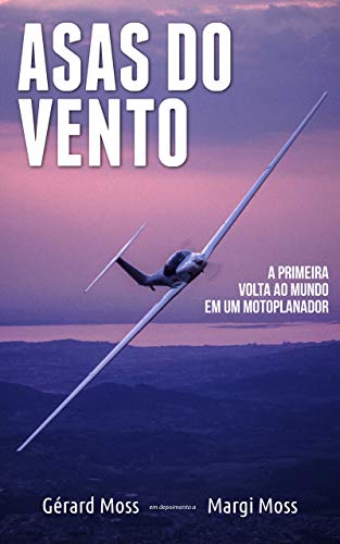 Capa do livro: Asas do Vento: A primeira volta ao mundo em um motoplanador (Mundo Moss Livro 3) - Ler Online pdf